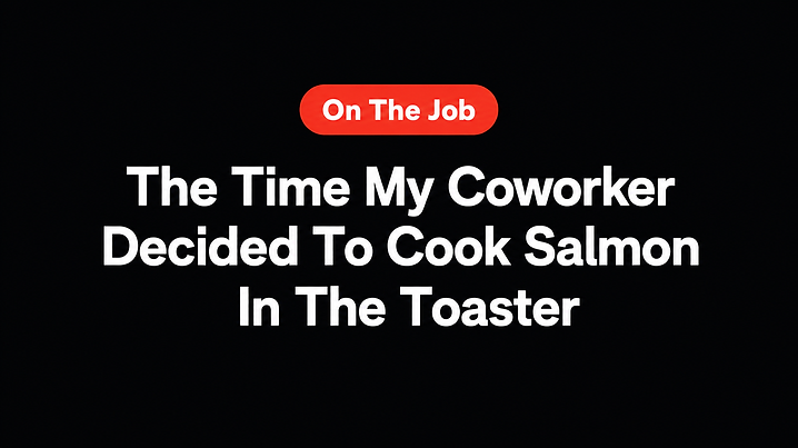 The Time My Coworker Decided To Cook Salmon In The Toaster