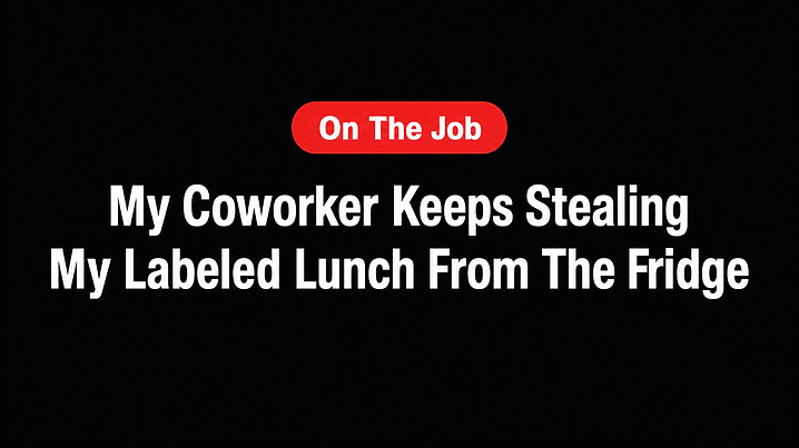 My Coworker Keeps Stealing My Labeled Lunch From The Fridge