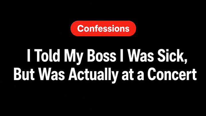 I Told My Boss I Was Sick, But Was Actually at a Concert