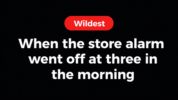When the store alarm went off at three in the morning