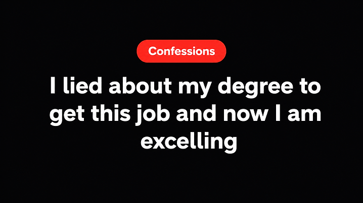 I lied about my degree to get this job and now I am excelling