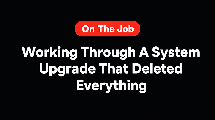 Working Through A System Upgrade That Deleted Everything