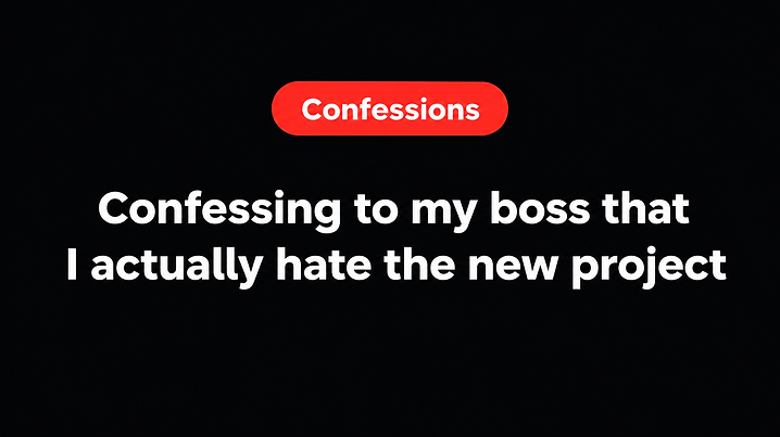 Confessing to my boss that I actually hate the new project