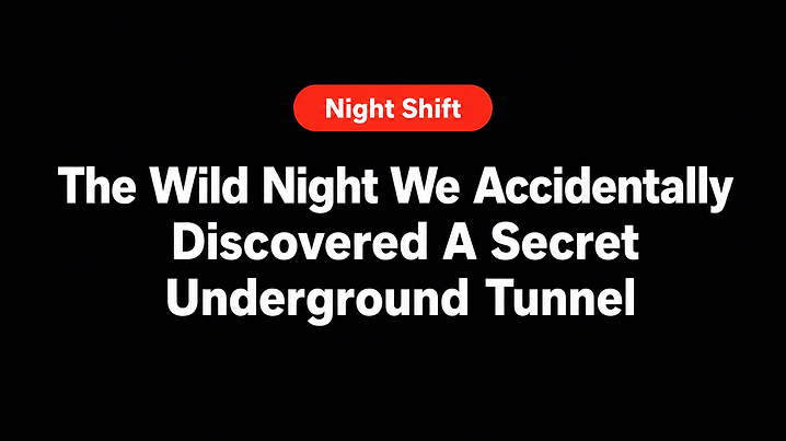 The Wild Night We Accidentally Discovered A Secret Underground Tunnel
