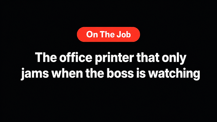 The office printer that only jams when the boss is watching