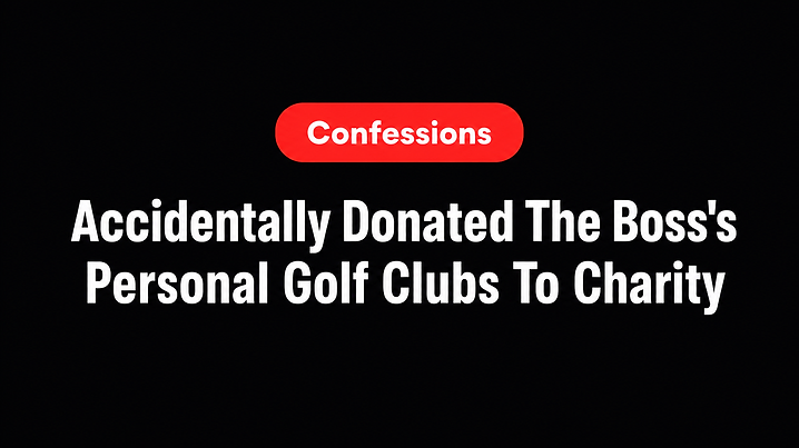 Accidentally Donated The Boss's Personal Golf Clubs To Charity