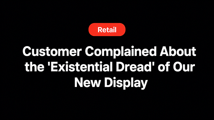 Customer Complained About the 'Existential Dread' of Our New Display