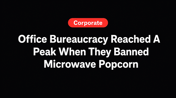 Office Bureaucracy Reached A Peak When They Banned Microwave Popcorn