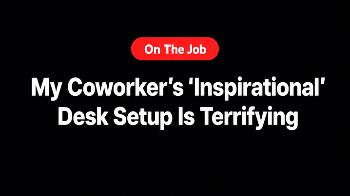 My Coworker's 'Inspirational' Desk Setup Is Terrifying