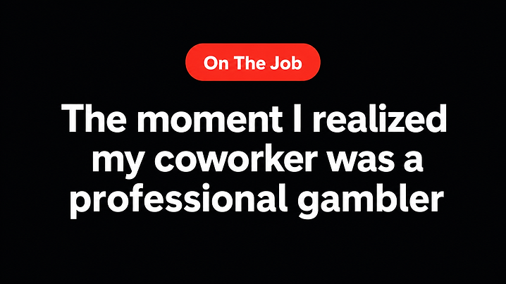 The moment I realized my coworker was a professional gambler