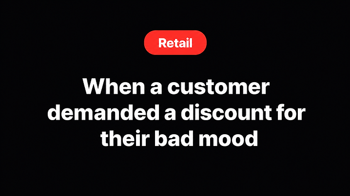 When a customer demanded a discount for their bad mood