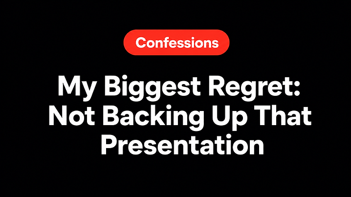 My Biggest Regret: Not Backing Up That Presentation