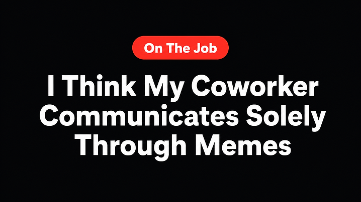 I Think My Coworker Communicates Solely Through Memes