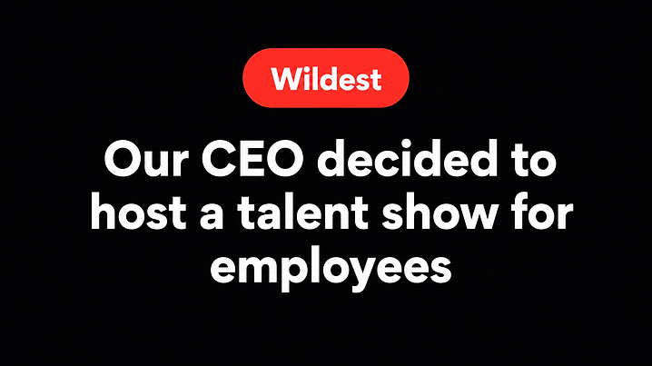 Our CEO decided to host a talent show for employees