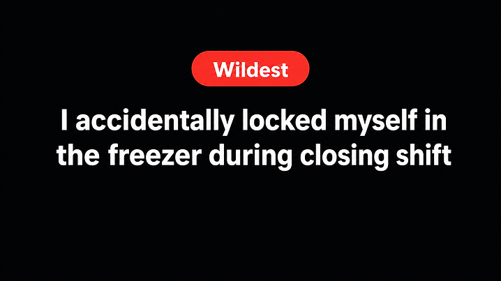 I accidentally locked myself in the freezer during closing shift