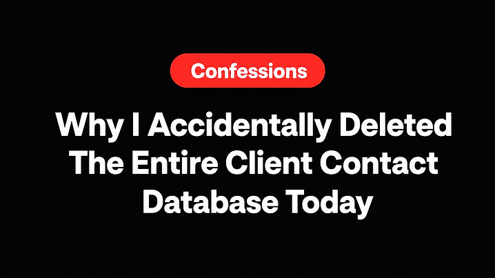Why I Accidentally Deleted The Entire Client Contact Database Today
