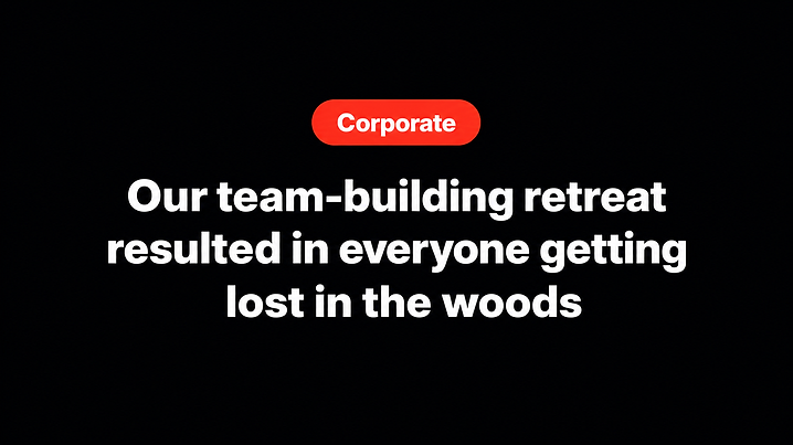 Our team-building retreat resulted in everyone getting lost in the woods