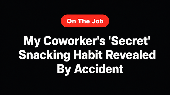 My Coworker's 'Secret' Snacking Habit Revealed By Accident