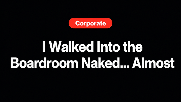 I Walked Into the Boardroom Naked... Almost