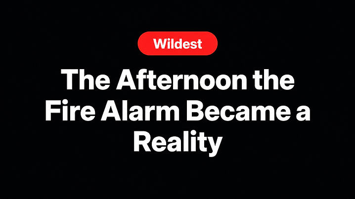 The Afternoon the Fire Alarm Became a Reality