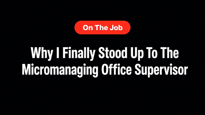 Why I Finally Stood Up To The Micromanaging Office Supervisor