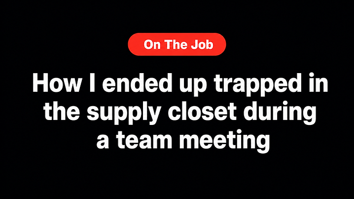 How I ended up trapped in the supply closet during a team meeting