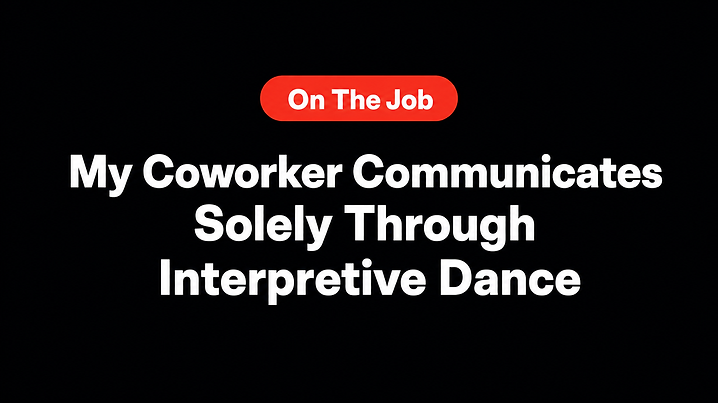 My Coworker Communicates Solely Through Interpretive Dance