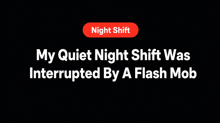My Quiet Night Shift Was Interrupted By A Flash Mob