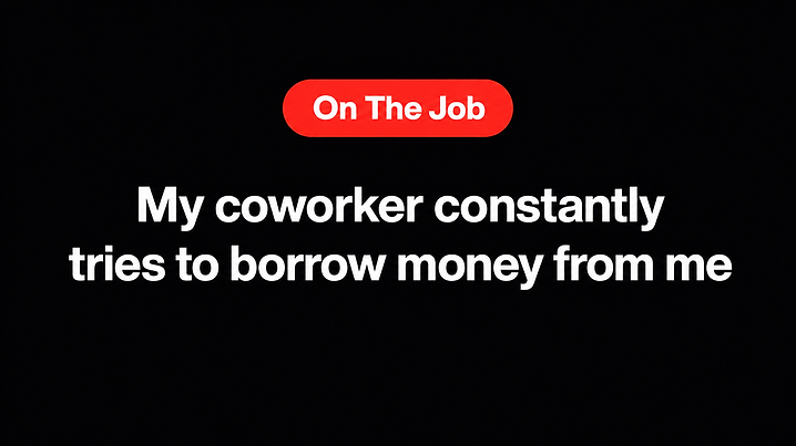 My coworker constantly tries to borrow money from me