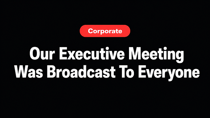 Our Executive Meeting Was Broadcast To Everyone