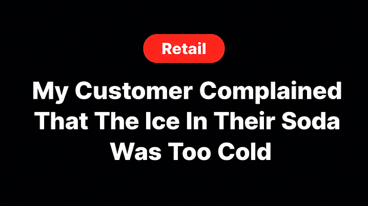 My Customer Complained That The Ice In Their Soda Was Too Cold