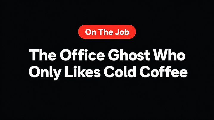 The Office Ghost Who Only Likes Cold Coffee