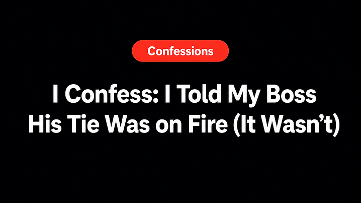 I Confess: I Told My Boss His Tie Was on Fire (It Wasn't)