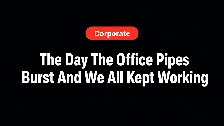 The Day The Office Pipes Burst And We All Kept Working