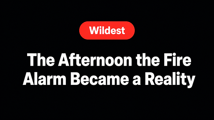 The Afternoon the Fire Alarm Became a Reality
