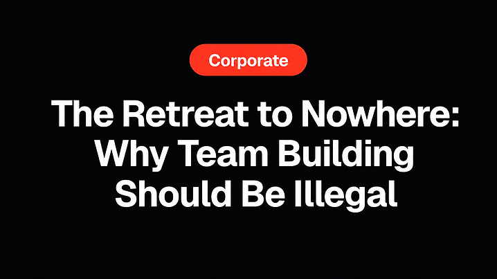 The Retreat to Nowhere: Why Team Building Should Be Illegal