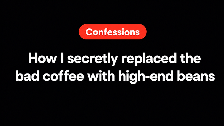 How I secretly replaced the bad coffee with high-end beans