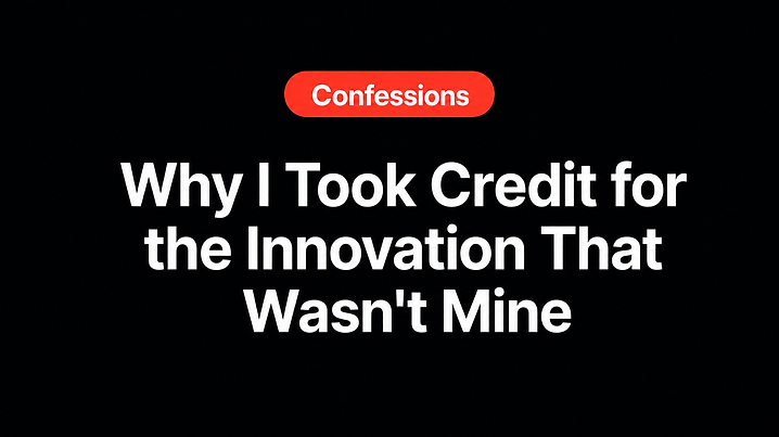 Why I Took Credit for the Innovation That Wasn't Mine
