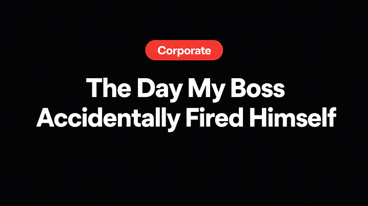 The Day My Boss Accidentally Fired Himself