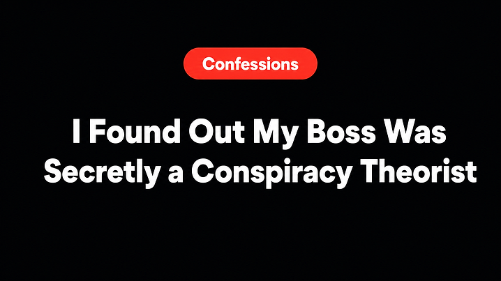 I Found Out My Boss Was Secretly a Conspiracy Theorist