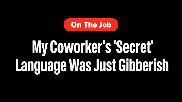 My Coworker's 'Secret' Language Was Just Gibberish
