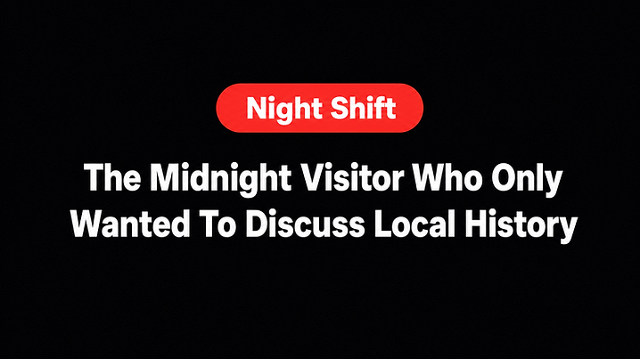 The Midnight Visitor Who Only Wanted To Discuss Local History