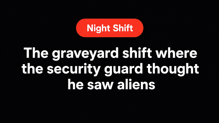 The graveyard shift where the security guard thought he saw aliens