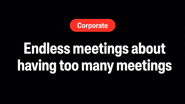 Endless meetings about having too many meetings