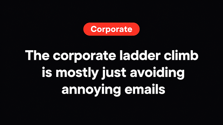 The corporate ladder climb is mostly just avoiding annoying emails