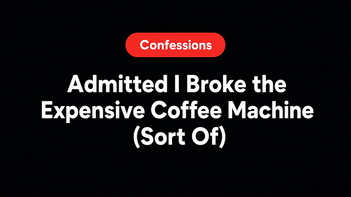Admitted I Broke the Expensive Coffee Machine (Sort Of)