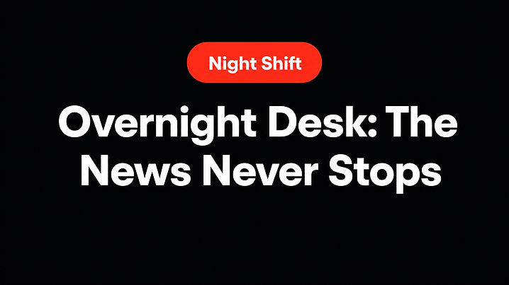 Overnight Desk: The News Never Stops