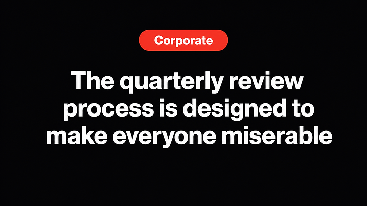 The quarterly review process is designed to make everyone miserable