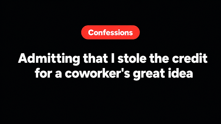 Admitting that I stole the credit for a coworker's great idea