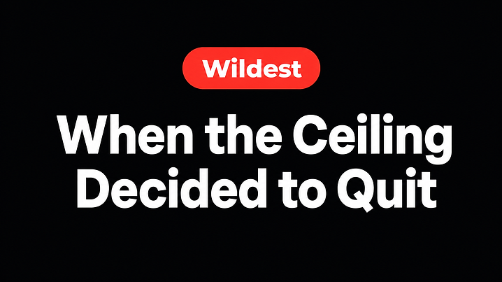 When the Ceiling Decided to Quit